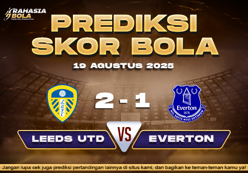 Prediksi Skor Bola Leeds VS Everton 19 Agustus 2025