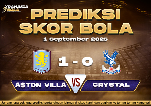 Prediksi Skor Bola Aston Villa vs Crystal Palace 1 September 2025