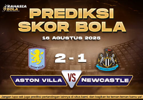 Prediksi Skor Bola Aston Villa vs Newcastle 16 Agustus 2025