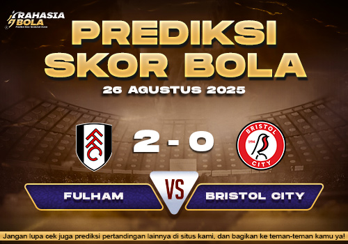 Prediksi Skor Bola Fulham vs Bristol City 26 Agustus 2025