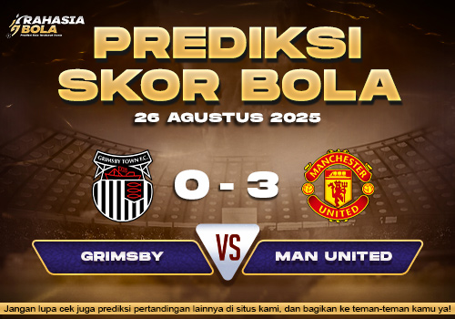 Prediksi Skor Bola Grimsby vs Manchester Utd 26 Agustus 2025