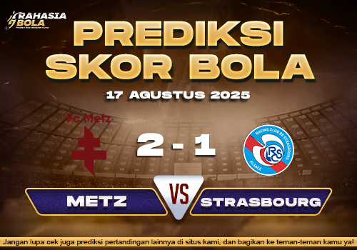 Prediksi Skor Bola Metz vs Strasbourg 17 Agustus 2025