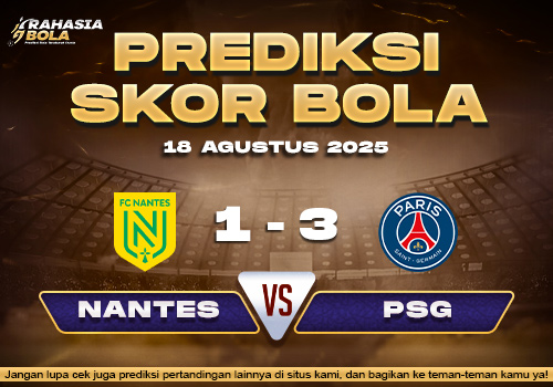 Prediksi Skor Bola Nantes vs PSG 18 Agusttus 2025