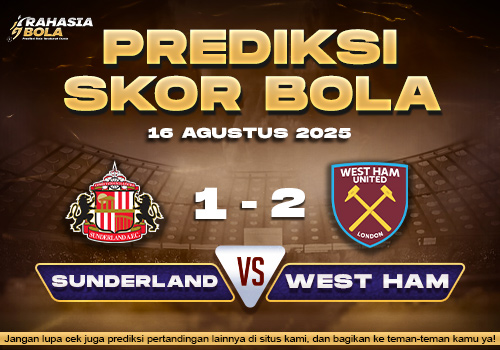Prediksi Skor Bola Sunderland vs West Ham 16 Agustus 2025