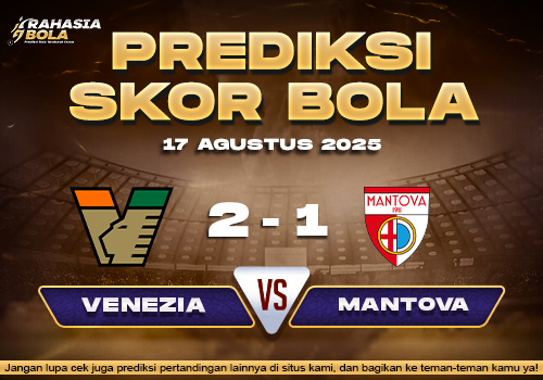 Prediksi Skor Bola Venezia vs Mantova 17 Agustus 2025