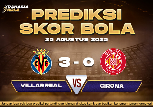 Prediksi Skor Bola Villarreal vs Girona 25 Agustus 2025