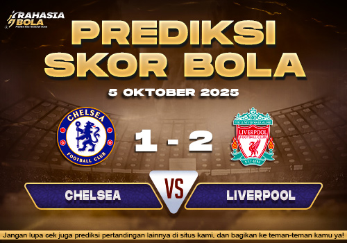 Prediksi Skor Bola Chelsea vs Liverpool 05 Oktober 2025