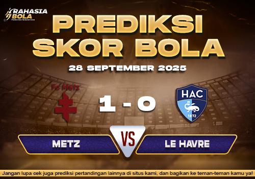 Prediksi Skor Bola Metz vs Le Havre 28 September 2025