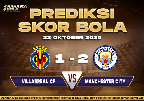 Prediksi Skor Bola Villarreal vs Manchester City 22 Oktober 2025