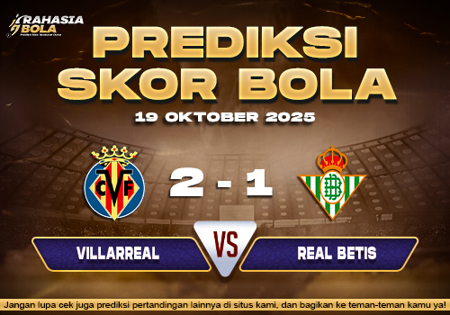 Prediksi Skor Bolac Villarreal vs Real Betis 19 Oktober 2025