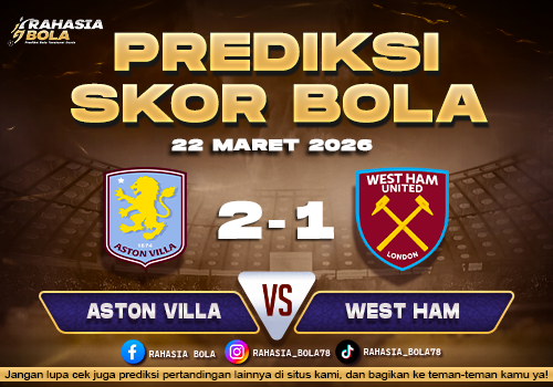 Prediksi Skor Bola Aston Villa vs West Ham 22 Maret 2026