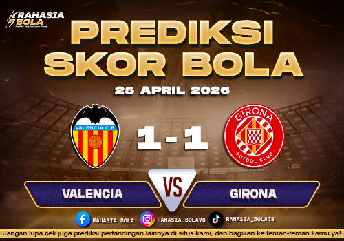Prediksi Skor Valencia vs Girona 25 April 2026 H2H Line Up