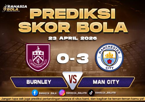 Prediksi Skor Burnley vs Manchester City 23 April 2026 Live Score & Line Up