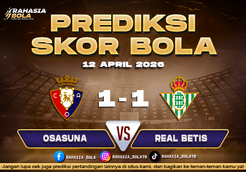 Prediksi Skor Osasuna vs Real Betis 12 April 2026: H2H & Line Up