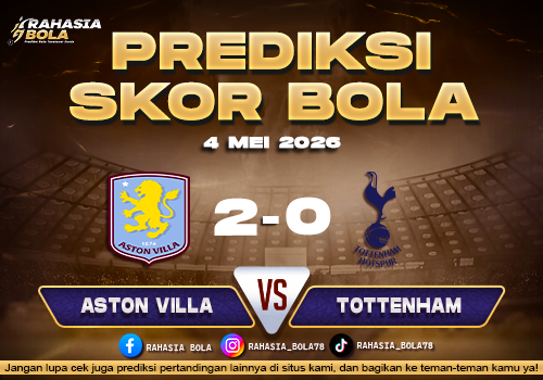 Prediksi Skor Aston Villa vs Tottenham 4 Mei 2026 H2H Line Up