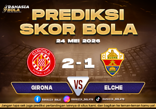 Prediksi Skor Girona vs Elche 24 Mei 2026 H2H & Live Score