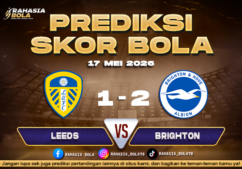 Prediksi Skor Leeds vs Brighton 17 Mei 2026 Line Up & Skor Akurat