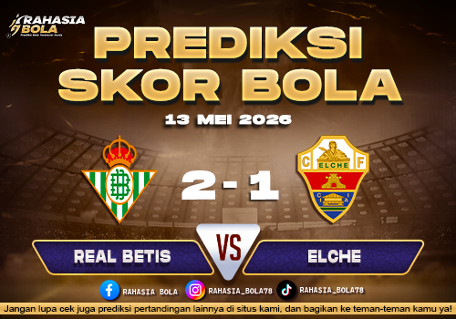 Prediksi Skor Real Betis vs Elche 13 Mei 2026 H2H Line Up & Live Score
