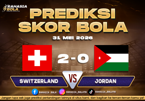 Prediksi Skor Switz vs Jordan 31 Mei 2026 H2H dan Line Up